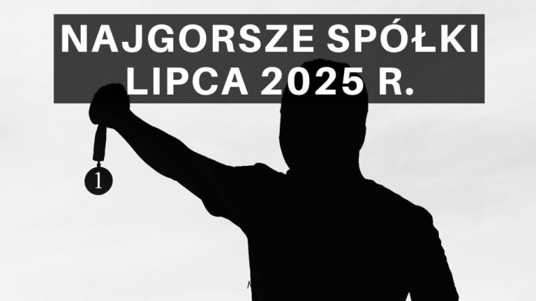 Najgorsze spółki lipca 2025 r.