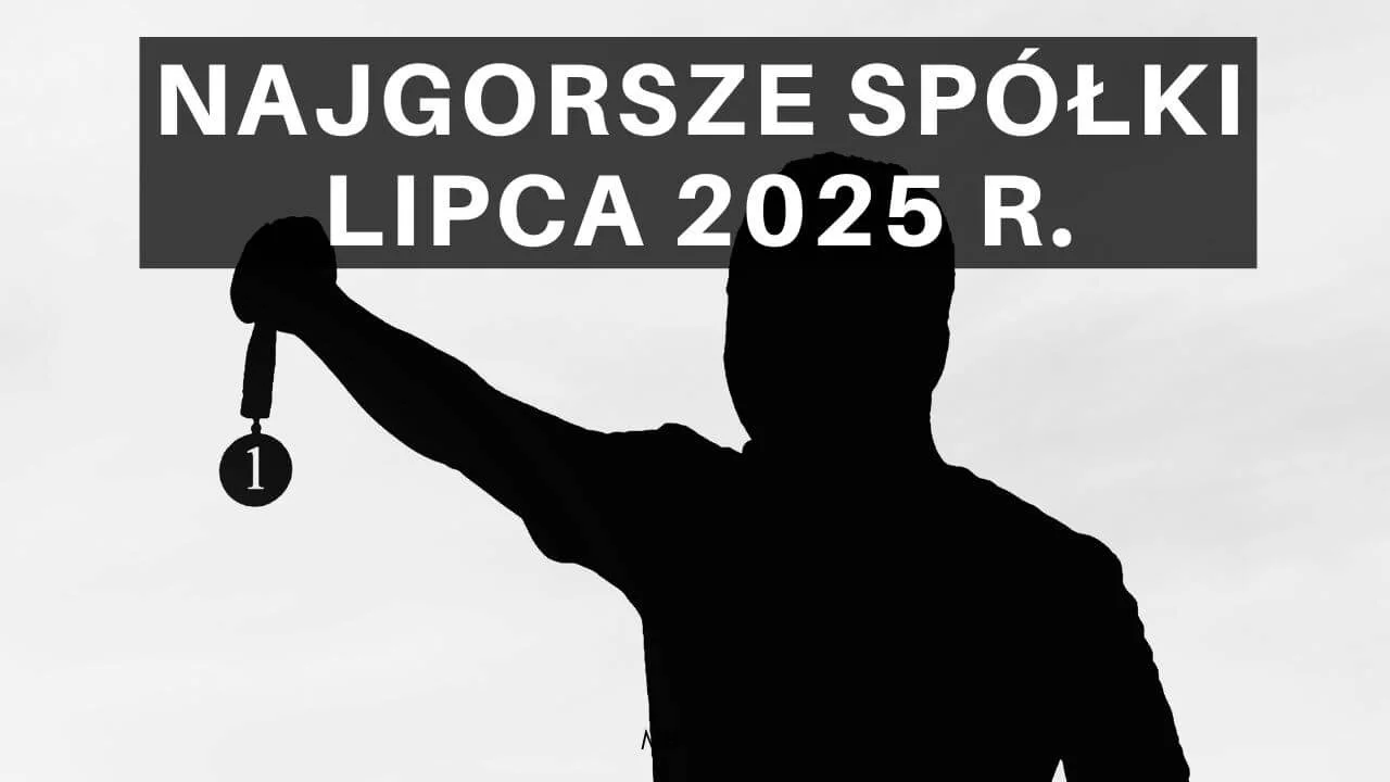 Najgorsze spółki lipca 2025 r.